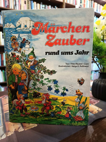 Marc Heinrich Theo Reubel-Ciani - GRAFIKUS Helga R. Ro�meisl - M�rchenzauber rund ums Jahr /Mes�k eg�sz �vben/- N�met nyelven