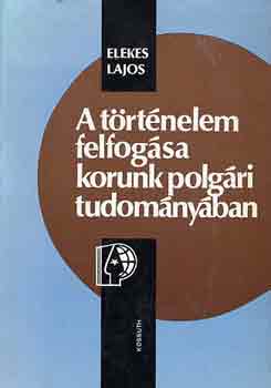 Elekes Lajos - A trtnelem felfogsa korunk polgri tudomnyban