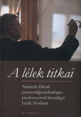 A lélek titkai - Németh Dávid pasztorálpszichológia-professzorral beszélget Izsák Norbert