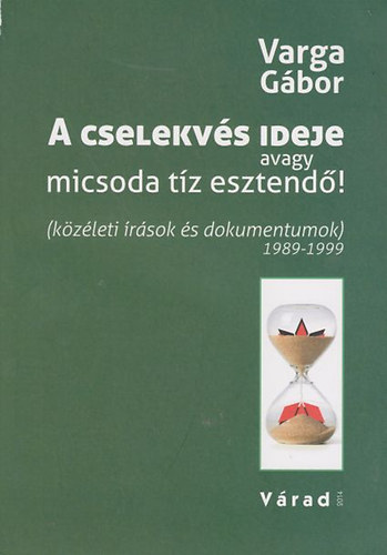 Varga Gábor - A cselekvés ideje avagy micsoda tíz esztendő!