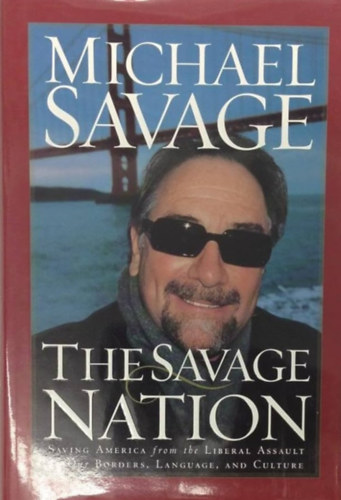 Michael Savage - The Savage Nation: Saving America from the Liberal Assault on Our Borders, Language and Culture