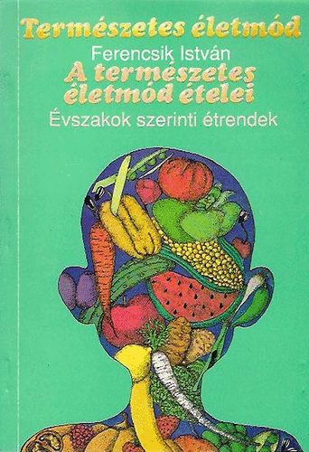 Ferencsik István - A természetes életmód ételei - Évszakok szerinti étrend