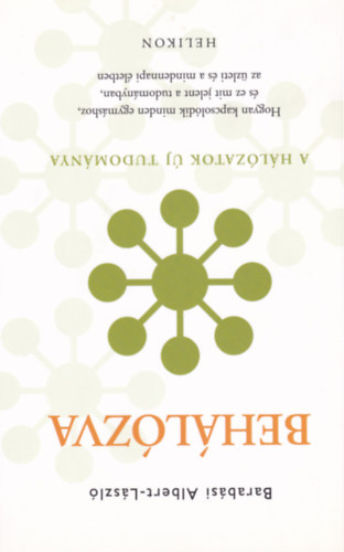 Barabási Albert-László - Behálózva A HÁLÓZATOK ÚJ TUDOMÁNYA/HOGYAN KAPCSOLÓDIK MINDEN EGYMÁSHOZ, ÉS MIT JELENT EZ A TUDOMÁNYBAN, AZ ÜZLETI ÉS A MINDENNAPI ÉLETBEN