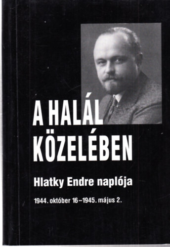 A Hall kzelben (Hlatky Endre naplja 1944.okt.16 - 1945. mj.2.) - dediklt (szerz lnya ltal)