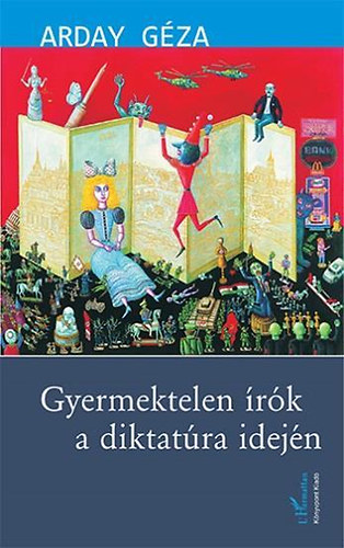 Arday Géza - Gyermektelen írók a diktatúra idején