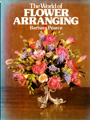 Barbara Pearce - The World of Flower Arranging