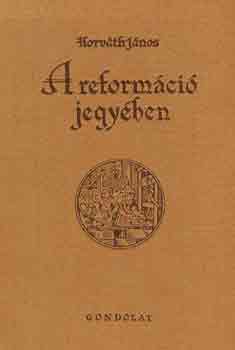 Horv�th J�nos - A reform�ci� jegy�ben (Moh�cs ut�n f�l �vsz�zad magyar irodalomt�rt�ne