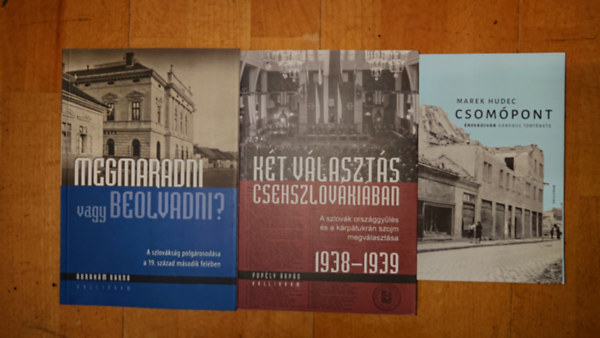 �brah�m Barna Marek Hudec - 3 k�nyv Felvid�k a 20. sz�T�rt�nelm�r�l: Csom�pont - �rsek�jv�r h�bor�s t�rt�nete, Megmaradni vagy beolvadni?,K�t v�laszt�s Csehszlov�ki�ban 1938-1939