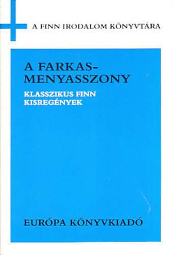 Juhani Aho Ilmari Kianto Maria Jotuni Aino Kallas - A farkasmenyasszony KLASSZIKUS FINN KISREGÉNYEK (A vasút / A vörös vonal / Hétköznapok / A fiútestvér / Boszorkányerdő / A farkasmenyasszony)