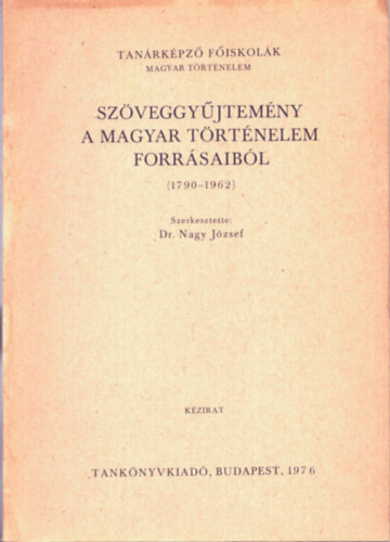 Dr. Nagy József (szerk.) - Szöveggyűjtemény a magyar történelem forrásaiból (1790-1962)