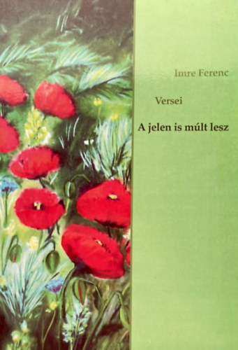 Imre Ferenc - A jelen is múlt lesz (Imre Ferenc versei)