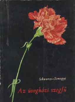 Schwarcz-Somogyi - Az �vegh�zi szegf�