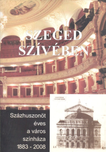 Szeged szívében - Százhuszonöt éves a város színháza 1883-2008