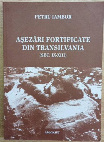 Petru Iambor - Asezri fortificate din Transilvania (Sec. IX-XIII) (Erdtett teleplsek Erdlyben)