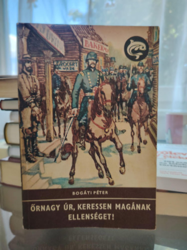 Bog�ti P�ter - �rnagy �r, keressen mag�nak ellens�get! (Egykor� rajzok reprodukci�ival) - Delfin.