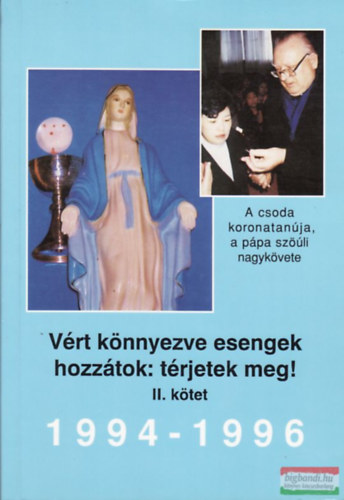 Dr. Molnár Gyula - Vért könnyezve esengek hozzátok: térjetek meg! 1994-1996 (II.kötet)