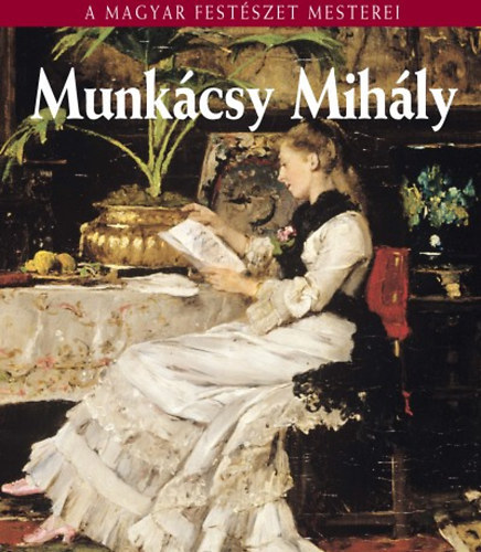 Bak Zsuzsanna - Munkcsy Mihly (A Magyar Festszet Mesterei 2.)