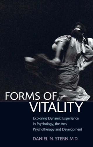 Daniel N. Stern - Forms of Vitality: Exploring Dynamic Experience in Psychology, the Arts, Psychotherapy, and Development