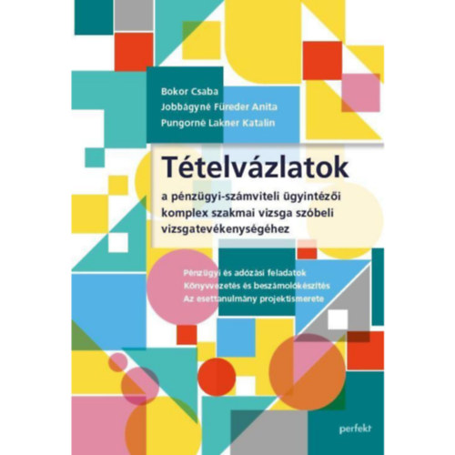 Jobbágyné Füreder Anita, Pungorné Lakner Katalin Bokor Csaba - Tételvázlatok a pénzügyi-számviteli ügyintézői komplex szakmai vizsga szóbeli vizsgatvékenységéhez