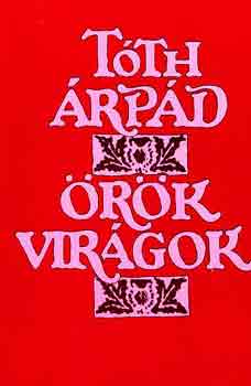 Tóth Árpád - Örök virágok