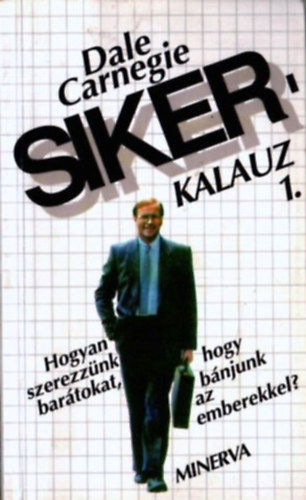 Dale Carnegie - Sikerkalauz 1.- Hogyan szerezznk bartokat, hogy bnjunk az emberekkel?