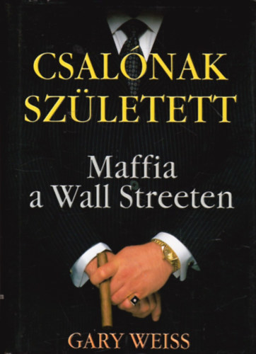 Szerk.: Gyetvai Nikolett, Ford.: Draskovics Mariann Gary Weiss - Csal�nak sz�letett . MAFFIA A WALL STREETEN ( Maffia, Alvil�g, P�nz, Vagyon, Birtok, Karriert�rt�net)