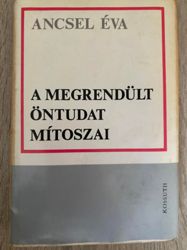 Ancsel �va - A megrend�lt �ntudat m�toszai (Saj�t k�ppel) (Vissza kell-e vonni a IX. szimf�ni�t?, A szem�lyis�g huszadik sz�zadi st�tusa...)