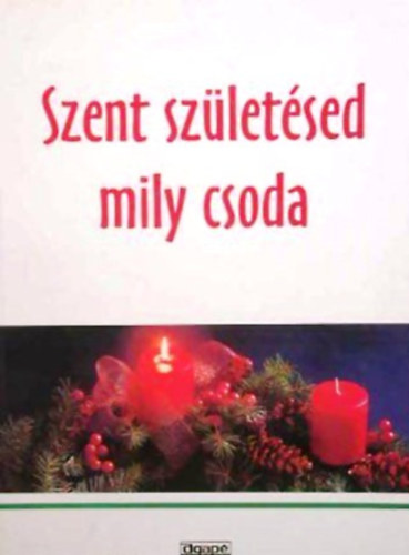 Agapé - Szent születésed mily csoda (Karácsonyi nagykönyv az egész családnak.)