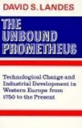David S. Landes - The Unbound Prometheus: Technological Change and Industrial Development in Western Europe from 1750 to the Present