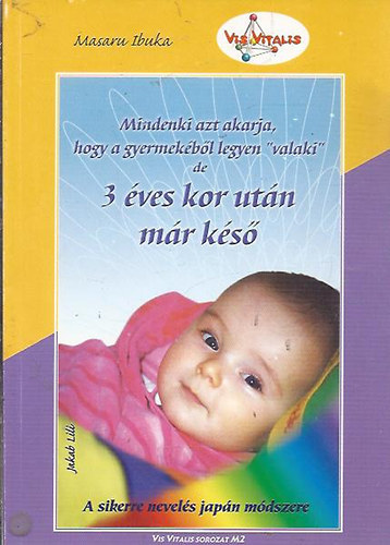 Masura Ibuka - Mindenki azt akarja, hogy a gyermekéből legyen ,,valaki", de 3 éves kor után már késő - A sikeres nevelés japán módszere