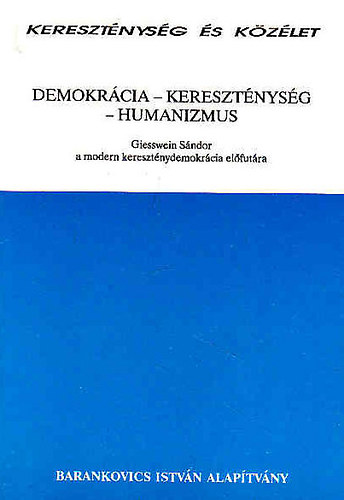 Barankovics Istvn Alaptvny - Demokrcia - keresztnysg - humanizmus ( Keresztnysg s kzlet )