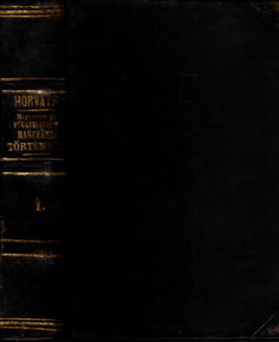 Horv�th MIh�ly - Magyarorsz�g f�ggetlens�gi harcz�nak t�rt�nete 1848-49-ben I. (I. kiad�s)