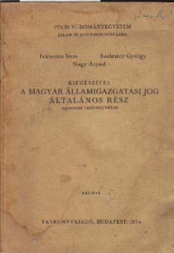 Ivncsics Imre Szelestey Gyrgy Nagy rpd - Kiegszts a Magyar llamigazgatsi jog ltalnos rsz egyetemi tanknyvhez