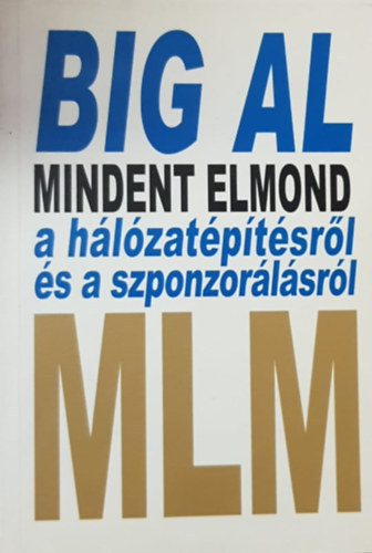 Tom "Big Al" Schreiter - Big Al - Mindent elmond a h�l�zat�p�t�sr�l �s a szponzor�l�sr�l (MLM 4.) (Sponsoring Magic)