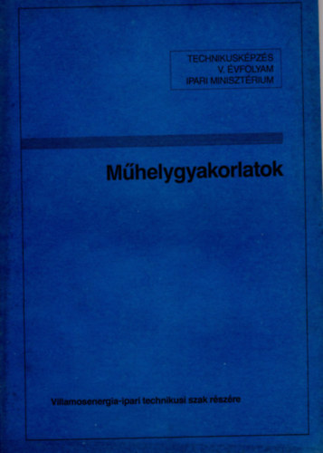 Mhelygyakorlatok - Villamosenergia-ipari technikusi szak rszre- Technikuskpzs V. vfolyam Ipari Minisztrium