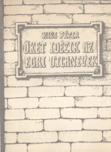Kiss P�ter - �ket id�zik az egri utcanevek