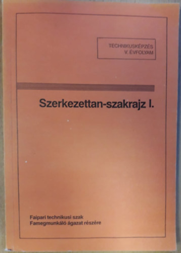 Pajor Ferenc - Szerkezettan-szakrajz I. (A faipari technikusi szak, Famegmunkl gazat V. vfolyam tanuli szmra)