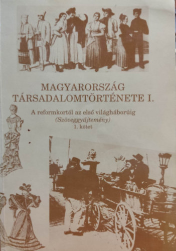 Szerkesztette: Kövér György - Magyarország társadalomtörténete I. - A reformkortól az első világháborúig (szöveggyűjtemény) 1. kötet