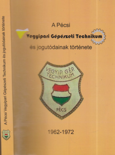 A P�csi Vegyipari G�p�szeti Technikum �s jogut�dainak t�rt�nete 1962-1972.