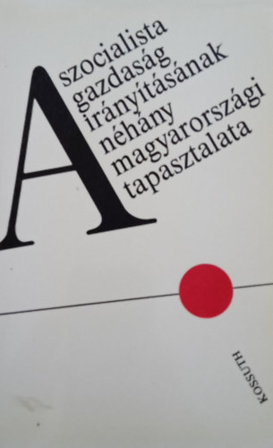 Bartha Ferenc, Beck Tam�s, Bogy� Tibor Ballai L�szl� - A szocialista gazdas�g ir�ny�t�s�nak n�h�ny magyarorsz�gi tapasztalata