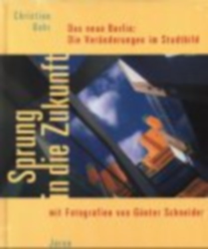 Sprung in die Zukunft. Das neue Berlin: die Ver�nderungen im Stadtbild. Mit Fotografien von G�nter Schneider.