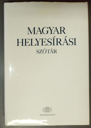 Lektor�lt�k: Szathm�ri Istv�n / Keszler Borb�la Szerkeszt�k: Deme L�szl� / F�bi�n P�l / T�th Etelka - Magyar helyes�r�si sz�t�r - A Magyar Tudom�nyos Akad�mia szab�lyai szerint