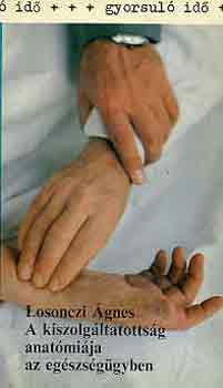 Losonczi �gnes - A kiszolg�ltatotts�g anat�mi�ja az eg�szs�g�gyben (gyorsul� id�)