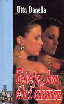 Uta Danella - Felejts, ha élni akarsz