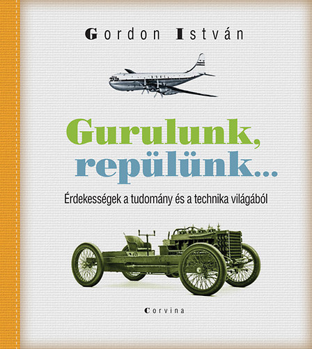 Gordon Istv�n - Gurulunk, rep�l�nk... �rdekess�gek a tudom�ny �s a technika vil�g�b�l