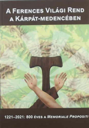 P. Dobszay Benedek OFM - A Ferences Világi Rend a Kárpát-medencében - 1221-2021: 800 éves a Memoriale Propositi