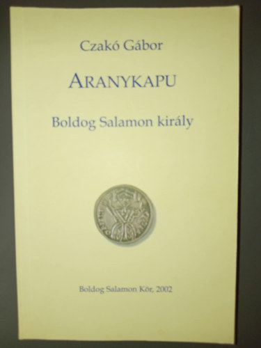 Czak� G�bor - Aranykapu - Boldog Salamon kir�ly (Dedik�lt p�ld�ny!)