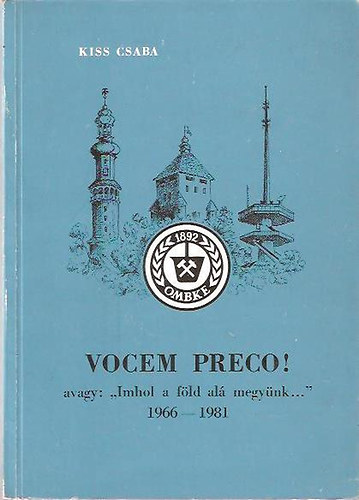 Kiss Csaba - Vocem preco! avagy: "Imhol a fold al megynk..." 1966-1981 - Csak bels hasznlatra! - Az Orszgos Magyar Bnyszati s Kohszati Egyeslet fennllsnak 90. vfordulja alkalmbl.