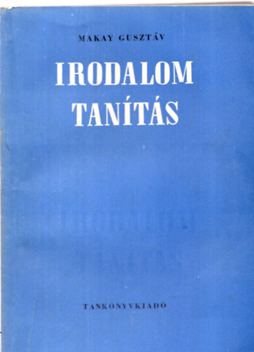 Dr. Makay Guszt�v - Irodalomtan�t�s. Irodalomtan�t�sunk f�bb m�dszertani k�rd�sei