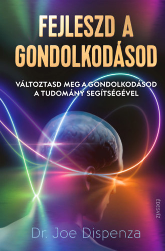 Dr. Joe Dispenza - Fejleszd a gondolkodsod